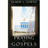 Praying the Gospels By Elmer L. Towns 